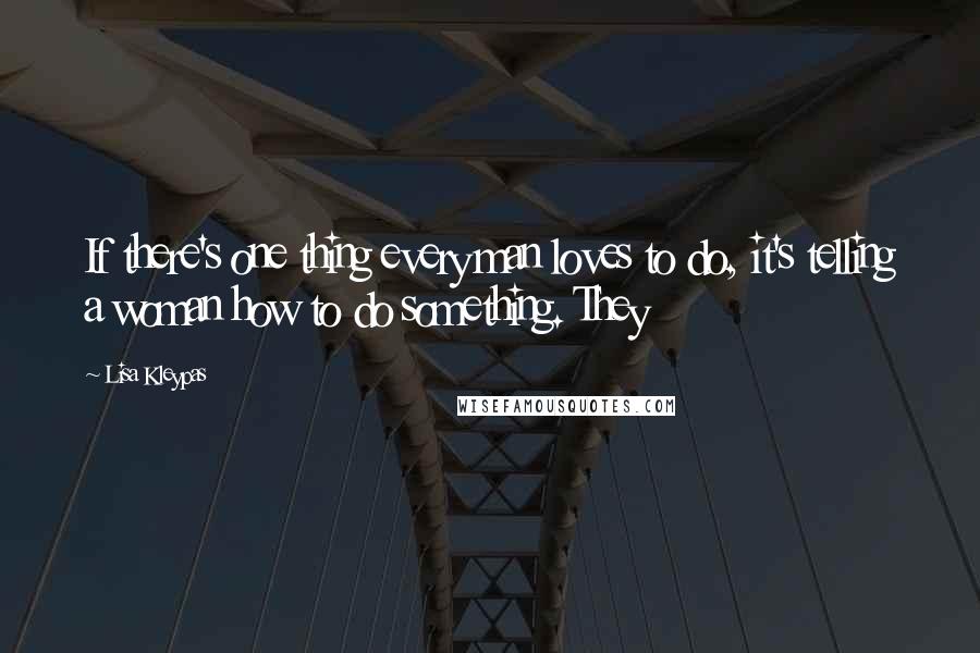 Lisa Kleypas Quotes: If there's one thing every man loves to do, it's telling a woman how to do something. They