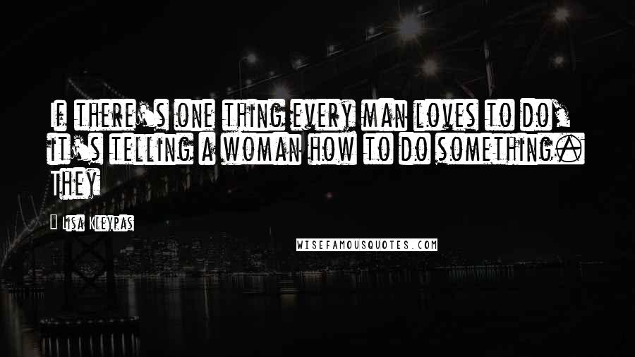 Lisa Kleypas Quotes: If there's one thing every man loves to do, it's telling a woman how to do something. They