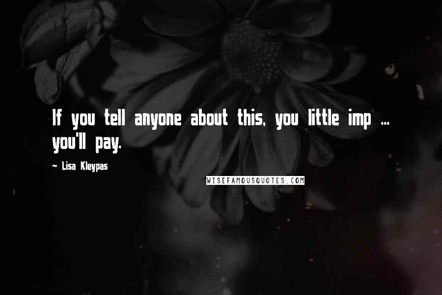 Lisa Kleypas Quotes: If you tell anyone about this, you little imp ... you'll pay.