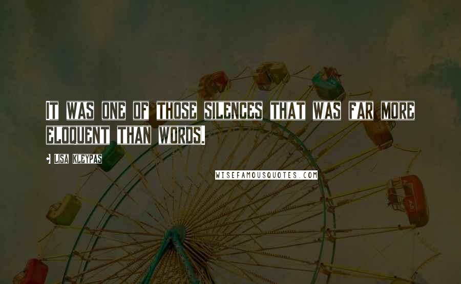 Lisa Kleypas Quotes: It was one of those silences that was far more eloquent than words.