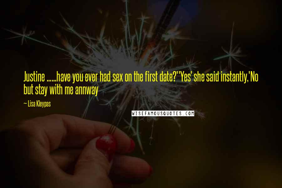 Lisa Kleypas Quotes: Justine ......have you ever had sex on the first date?''Yes' she said instantly,'No but stay with me annway
