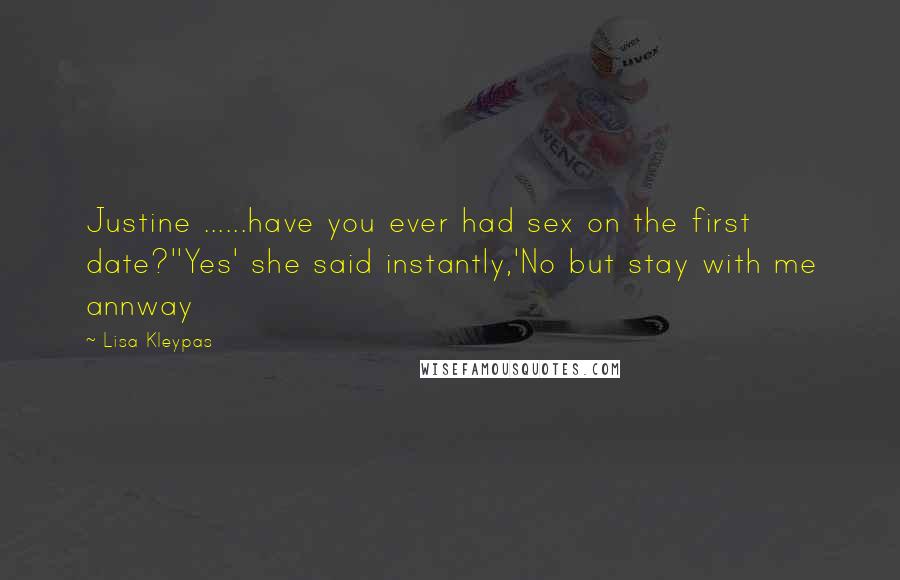Lisa Kleypas Quotes: Justine ......have you ever had sex on the first date?''Yes' she said instantly,'No but stay with me annway