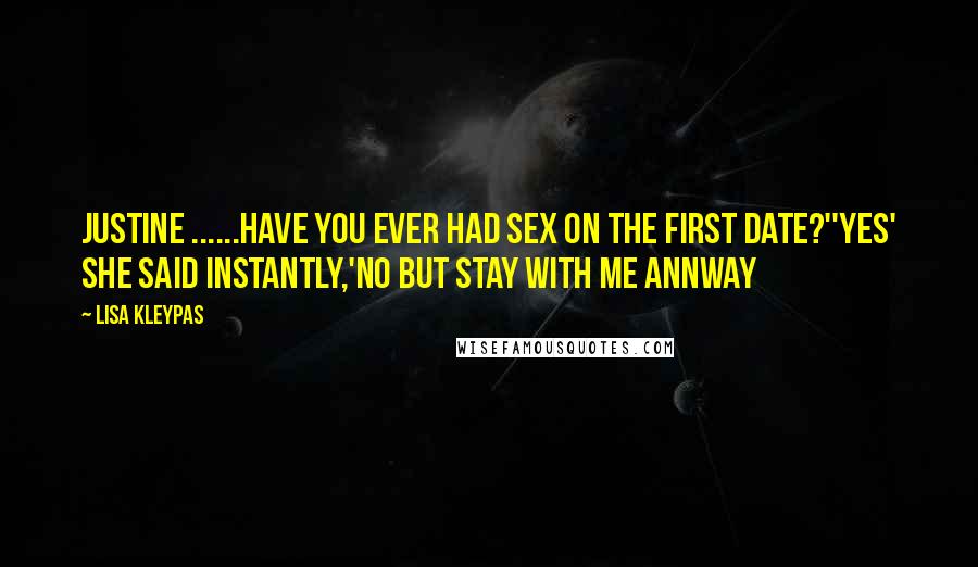 Lisa Kleypas Quotes: Justine ......have you ever had sex on the first date?''Yes' she said instantly,'No but stay with me annway