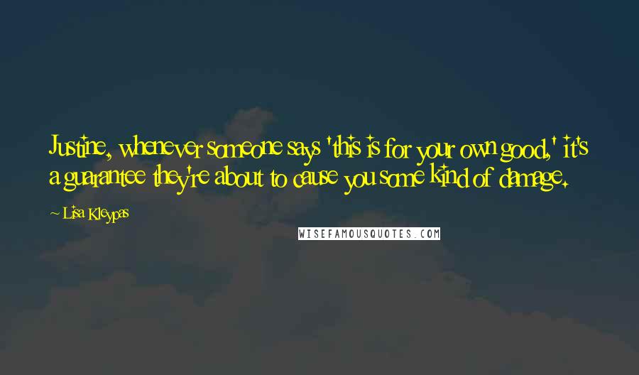 Lisa Kleypas Quotes: Justine, whenever someone says 'this is for your own good,' it's a guarantee they're about to cause you some kind of damage.