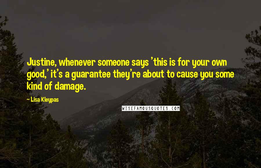 Lisa Kleypas Quotes: Justine, whenever someone says 'this is for your own good,' it's a guarantee they're about to cause you some kind of damage.