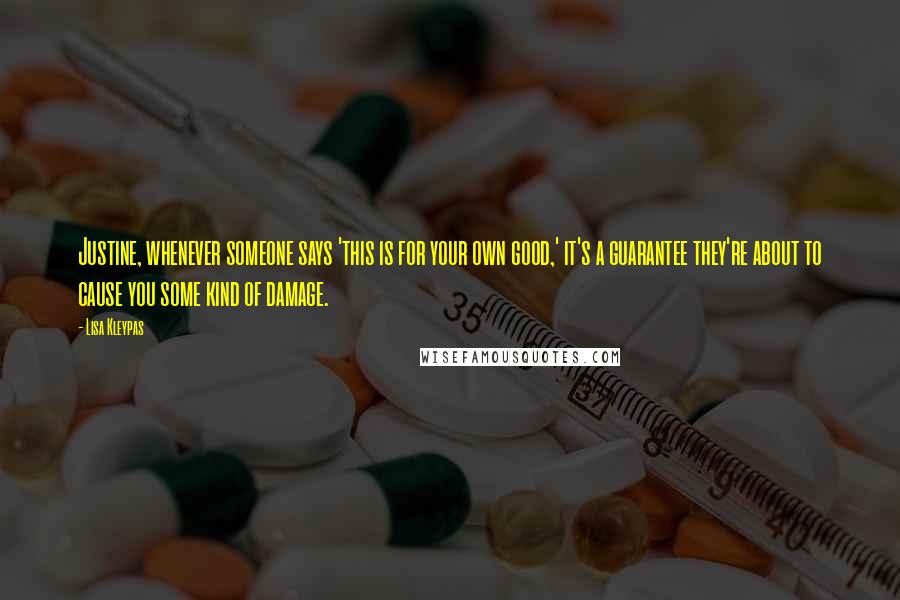 Lisa Kleypas Quotes: Justine, whenever someone says 'this is for your own good,' it's a guarantee they're about to cause you some kind of damage.