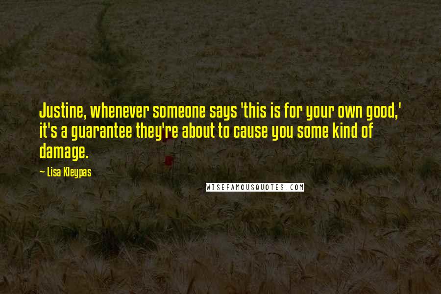 Lisa Kleypas Quotes: Justine, whenever someone says 'this is for your own good,' it's a guarantee they're about to cause you some kind of damage.