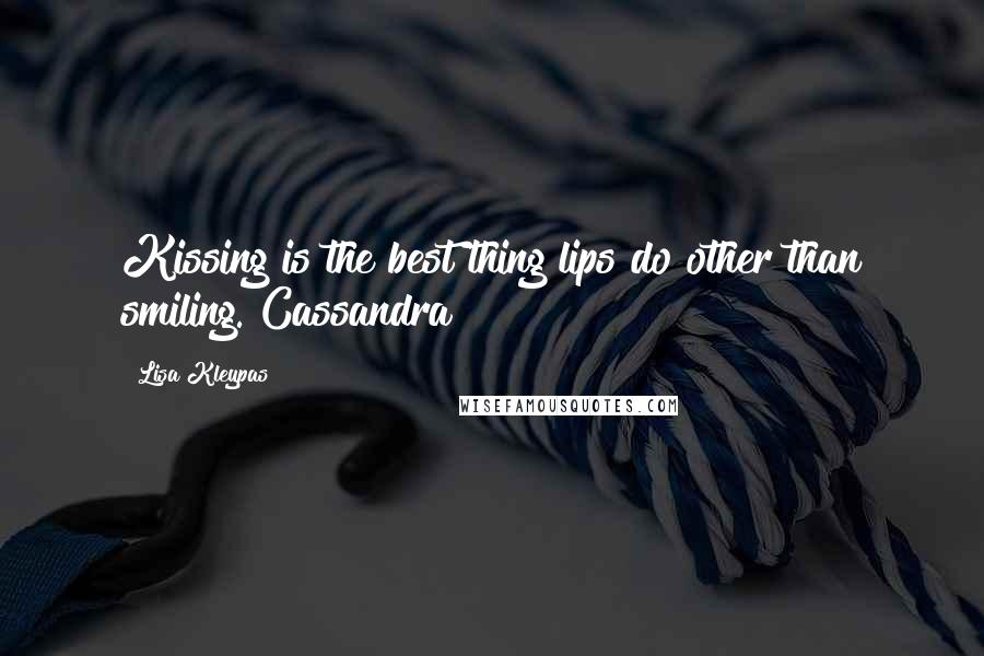 Lisa Kleypas Quotes: Kissing is the best thing lips do other than smiling. Cassandra