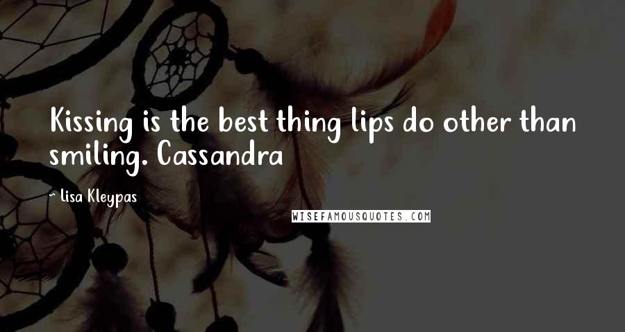 Lisa Kleypas Quotes: Kissing is the best thing lips do other than smiling. Cassandra