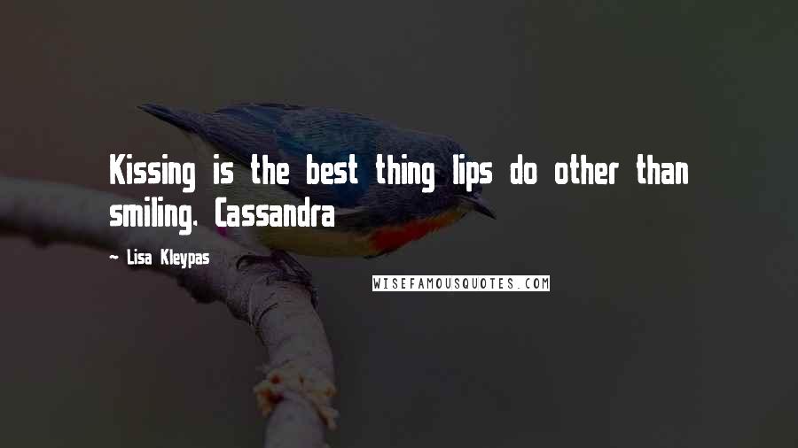 Lisa Kleypas Quotes: Kissing is the best thing lips do other than smiling. Cassandra