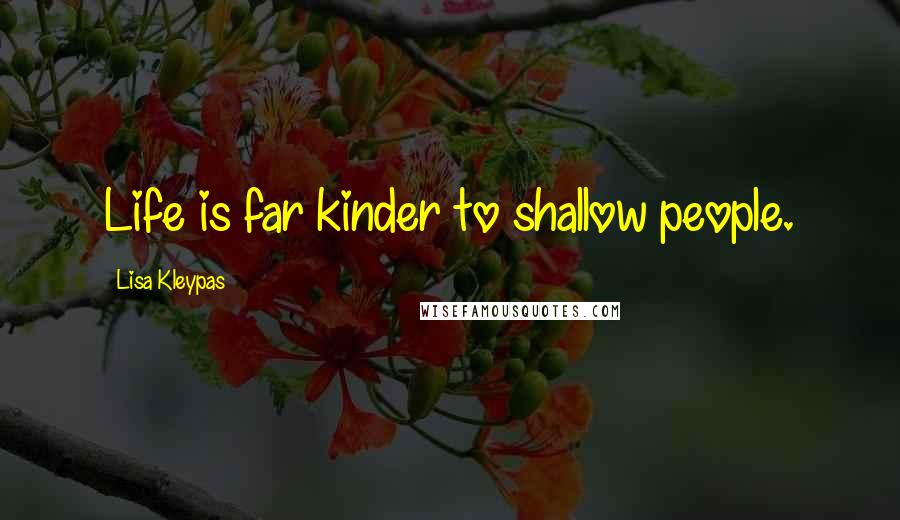 Lisa Kleypas Quotes: Life is far kinder to shallow people.