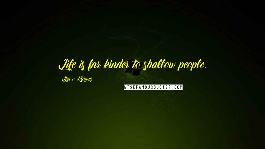 Lisa Kleypas Quotes: Life is far kinder to shallow people.