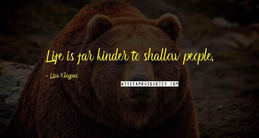 Lisa Kleypas Quotes: Life is far kinder to shallow people.