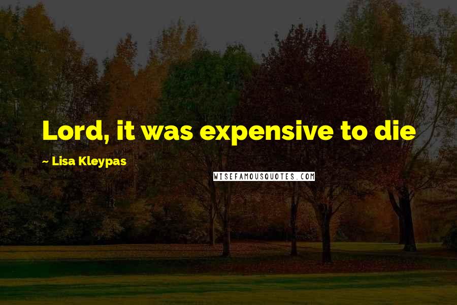 Lisa Kleypas Quotes: Lord, it was expensive to die
