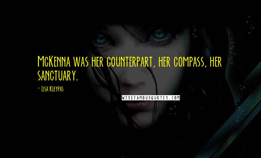 Lisa Kleypas Quotes: McKenna was her counterpart, her compass, her sanctuary.