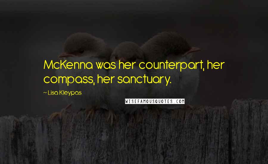 Lisa Kleypas Quotes: McKenna was her counterpart, her compass, her sanctuary.