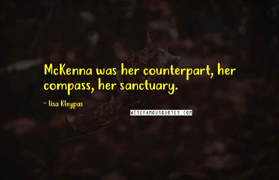 Lisa Kleypas Quotes: McKenna was her counterpart, her compass, her sanctuary.