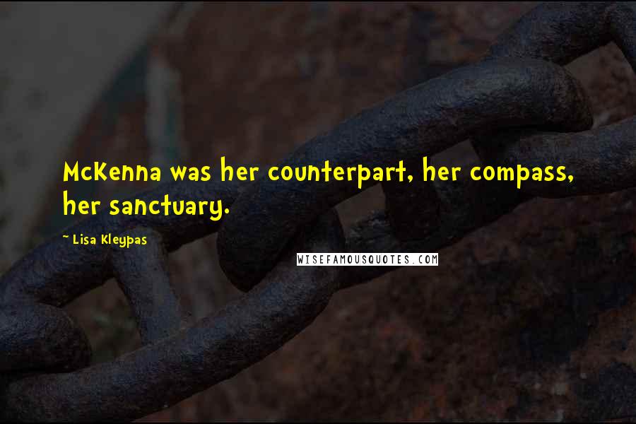 Lisa Kleypas Quotes: McKenna was her counterpart, her compass, her sanctuary.