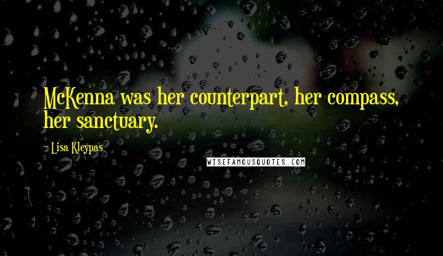 Lisa Kleypas Quotes: McKenna was her counterpart, her compass, her sanctuary.