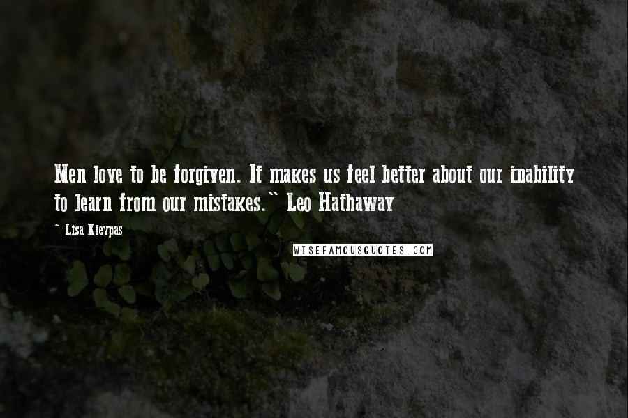 Lisa Kleypas Quotes: Men love to be forgiven. It makes us feel better about our inability to learn from our mistakes." Leo Hathaway