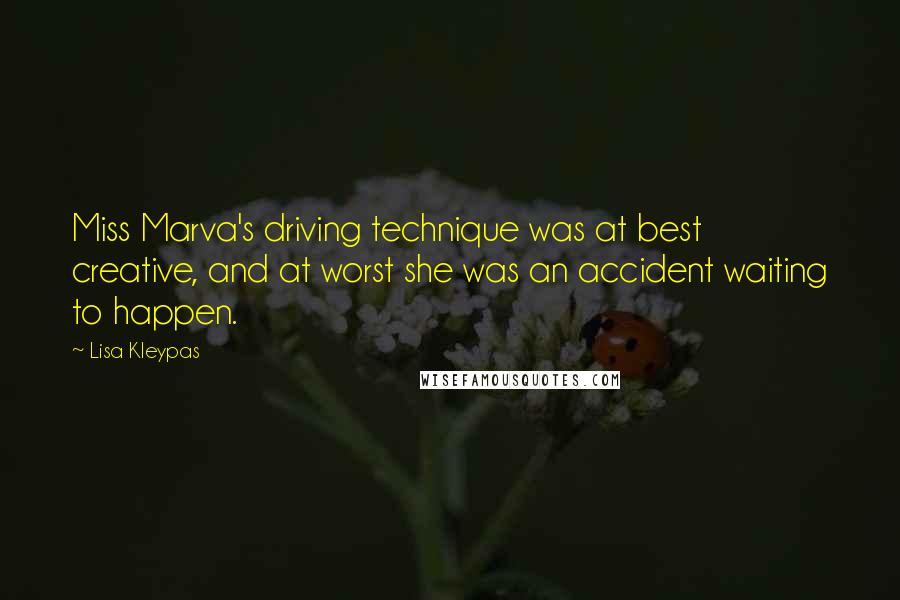 Lisa Kleypas Quotes: Miss Marva's driving technique was at best creative, and at worst she was an accident waiting to happen.