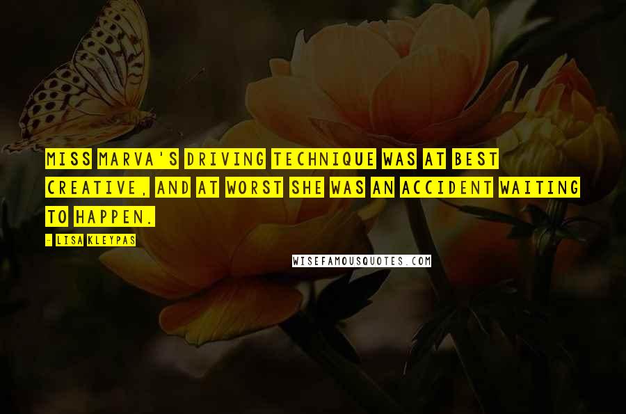 Lisa Kleypas Quotes: Miss Marva's driving technique was at best creative, and at worst she was an accident waiting to happen.
