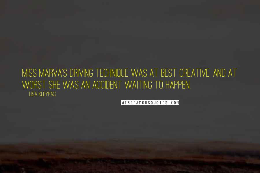 Lisa Kleypas Quotes: Miss Marva's driving technique was at best creative, and at worst she was an accident waiting to happen.