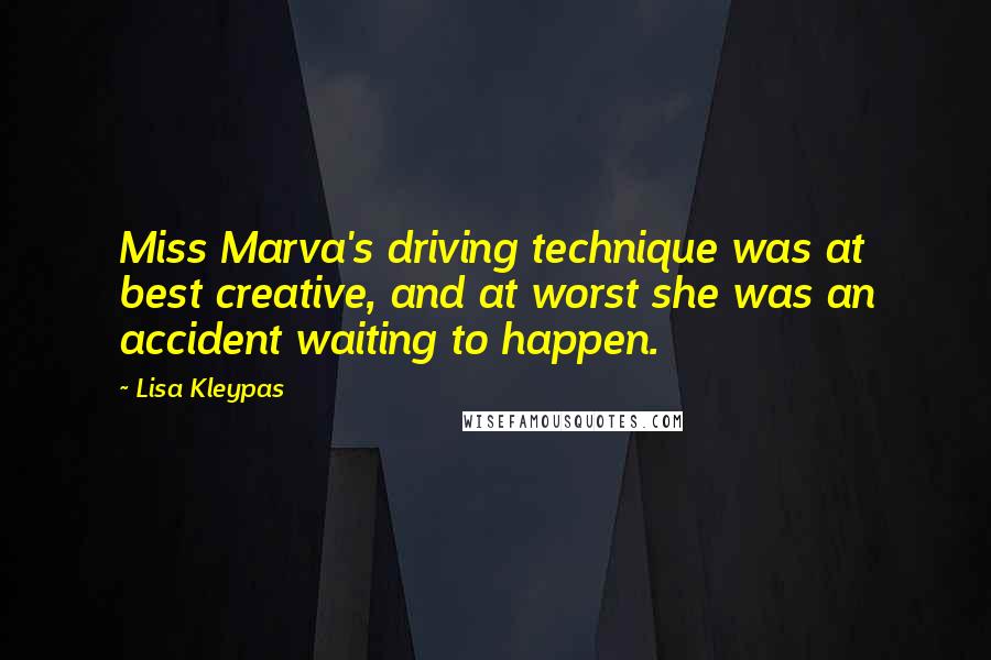 Lisa Kleypas Quotes: Miss Marva's driving technique was at best creative, and at worst she was an accident waiting to happen.