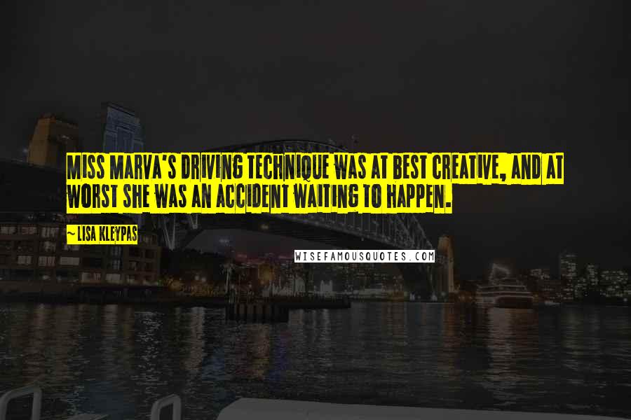 Lisa Kleypas Quotes: Miss Marva's driving technique was at best creative, and at worst she was an accident waiting to happen.