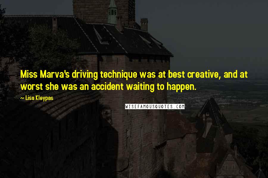 Lisa Kleypas Quotes: Miss Marva's driving technique was at best creative, and at worst she was an accident waiting to happen.
