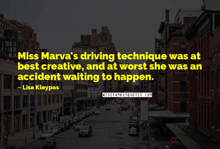Lisa Kleypas Quotes: Miss Marva's driving technique was at best creative, and at worst she was an accident waiting to happen.