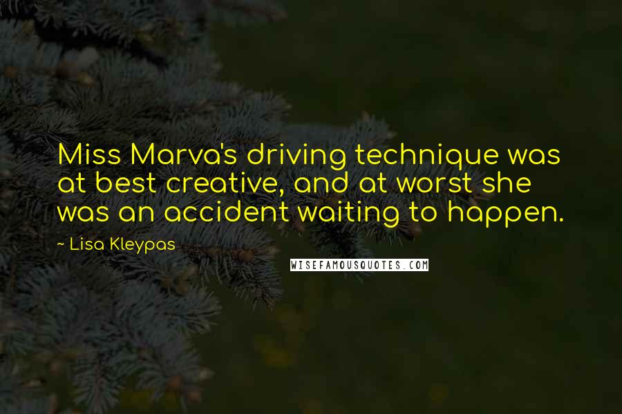 Lisa Kleypas Quotes: Miss Marva's driving technique was at best creative, and at worst she was an accident waiting to happen.