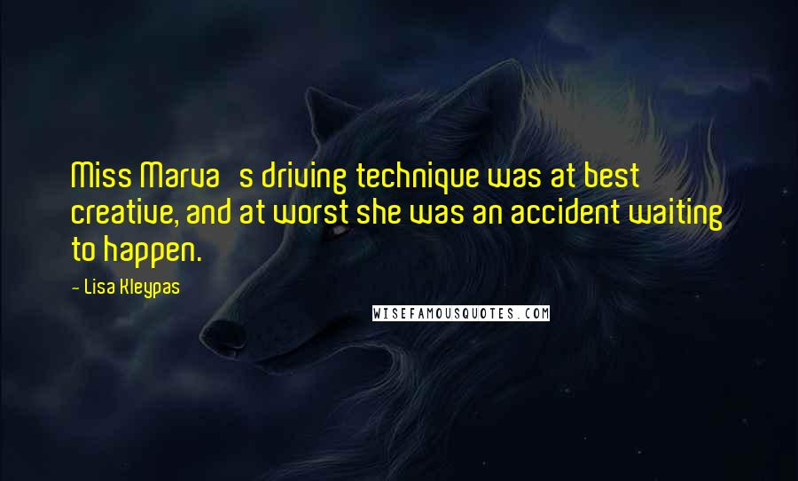 Lisa Kleypas Quotes: Miss Marva's driving technique was at best creative, and at worst she was an accident waiting to happen.