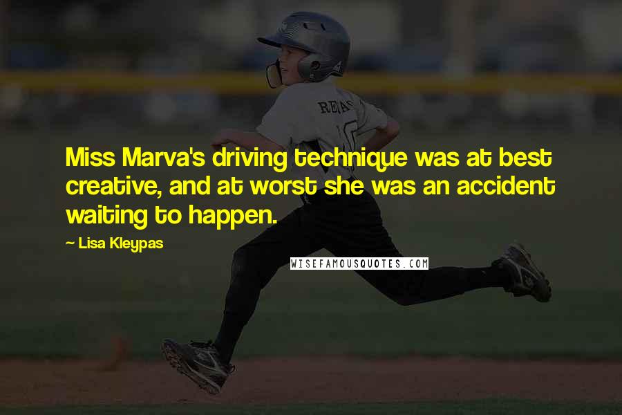 Lisa Kleypas Quotes: Miss Marva's driving technique was at best creative, and at worst she was an accident waiting to happen.
