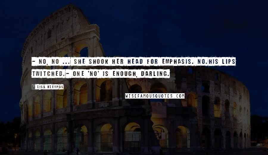 Lisa Kleypas Quotes: - No, no ... She shook her head for emphasis. No.His lips twitched.- One 'no' is enough, darling.