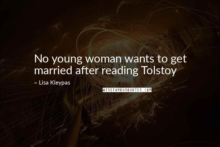 Lisa Kleypas Quotes: No young woman wants to get married after reading Tolstoy