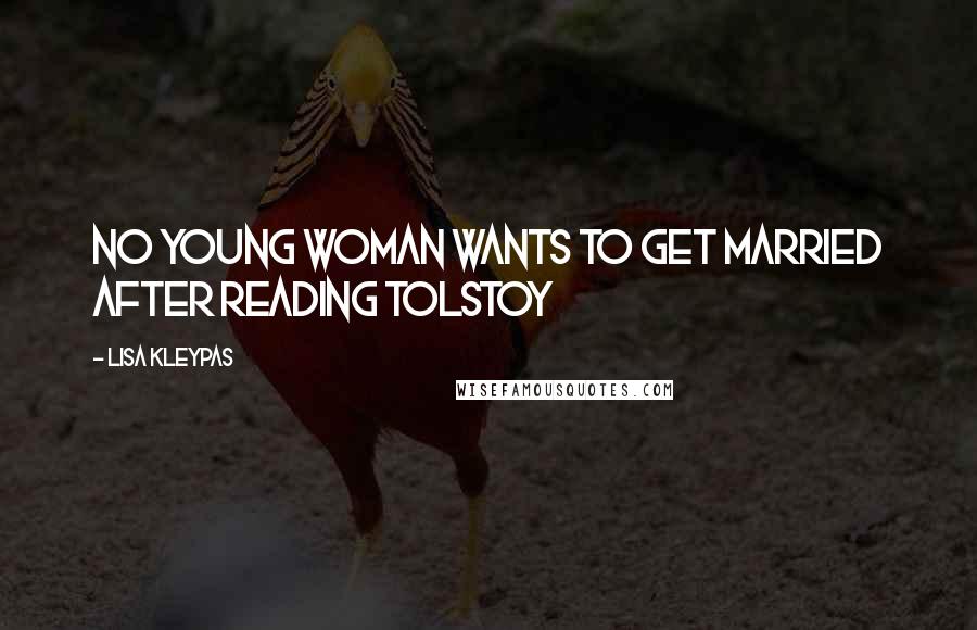 Lisa Kleypas Quotes: No young woman wants to get married after reading Tolstoy