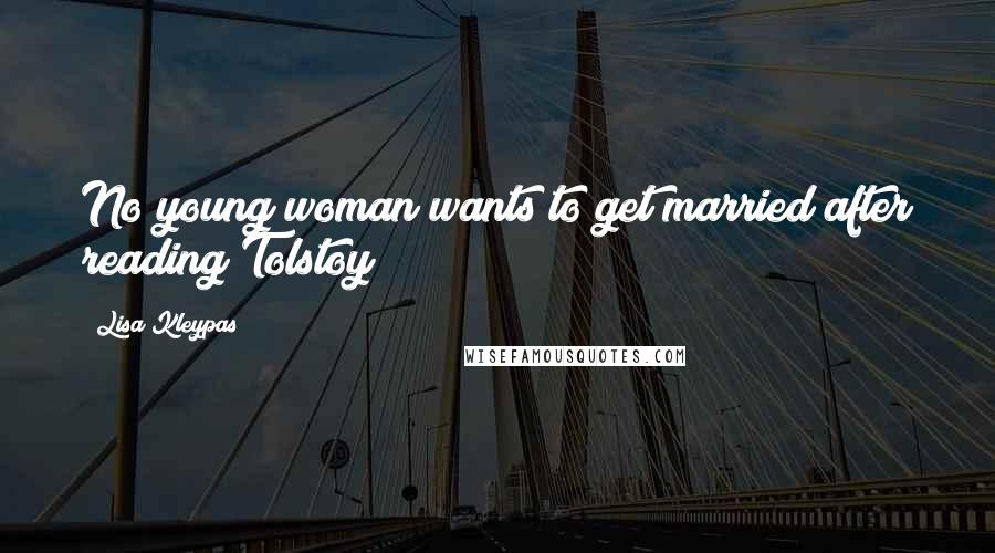 Lisa Kleypas Quotes: No young woman wants to get married after reading Tolstoy