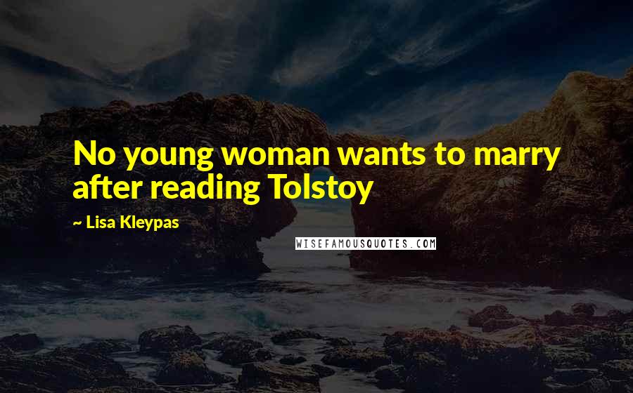 Lisa Kleypas Quotes: No young woman wants to marry after reading Tolstoy