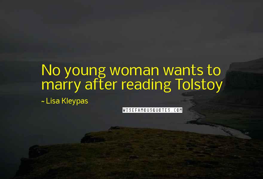 Lisa Kleypas Quotes: No young woman wants to marry after reading Tolstoy