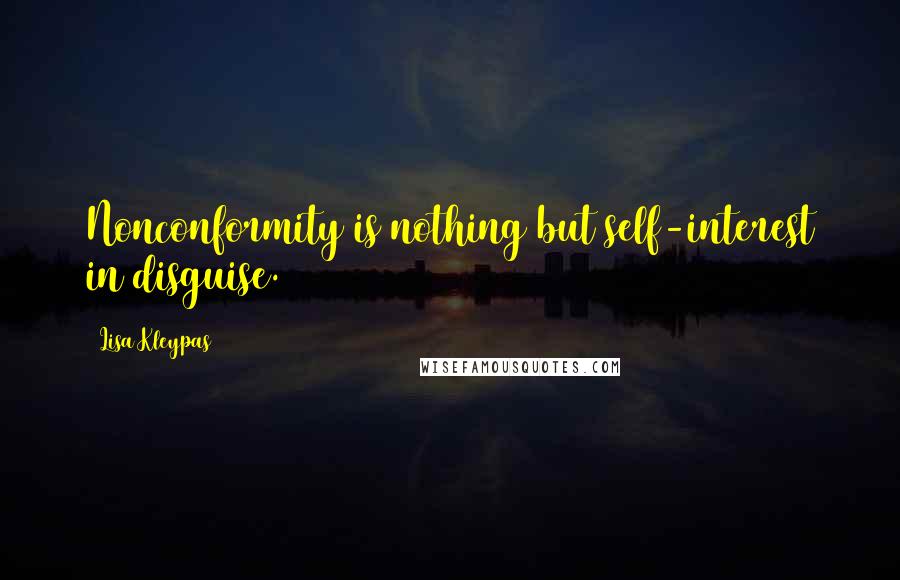 Lisa Kleypas Quotes: Nonconformity is nothing but self-interest in disguise.