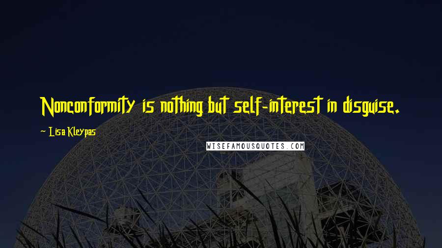 Lisa Kleypas Quotes: Nonconformity is nothing but self-interest in disguise.