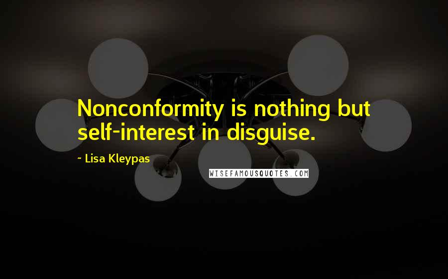 Lisa Kleypas Quotes: Nonconformity is nothing but self-interest in disguise.