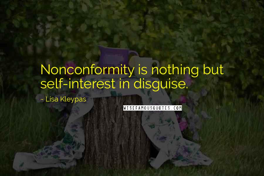 Lisa Kleypas Quotes: Nonconformity is nothing but self-interest in disguise.