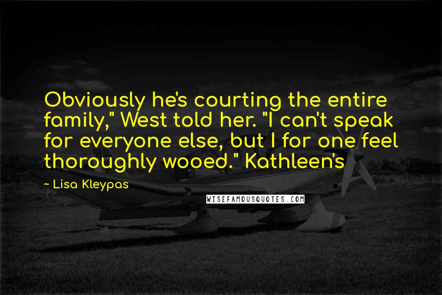 Lisa Kleypas Quotes: Obviously he's courting the entire family," West told her. "I can't speak for everyone else, but I for one feel thoroughly wooed." Kathleen's