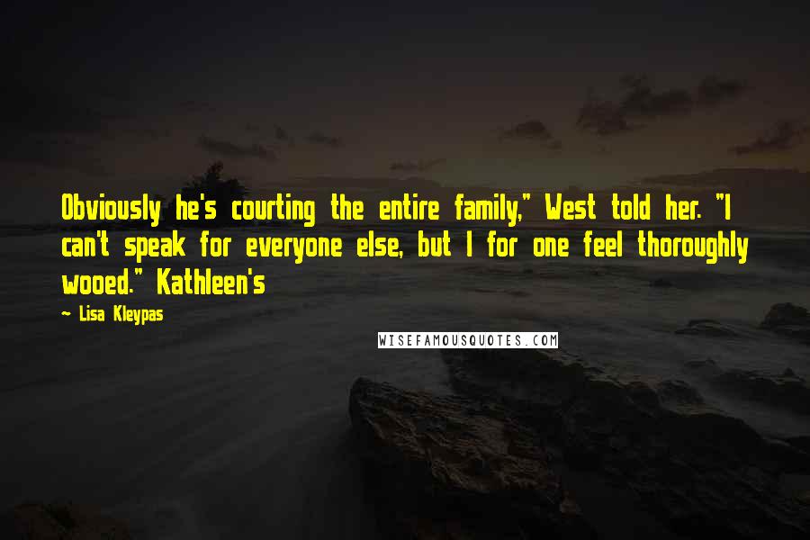 Lisa Kleypas Quotes: Obviously he's courting the entire family," West told her. "I can't speak for everyone else, but I for one feel thoroughly wooed." Kathleen's