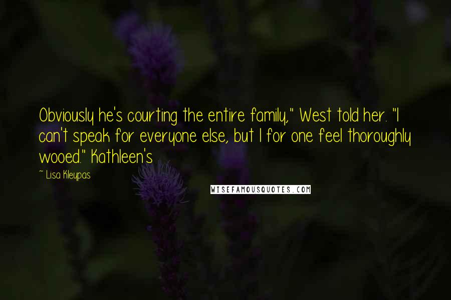 Lisa Kleypas Quotes: Obviously he's courting the entire family," West told her. "I can't speak for everyone else, but I for one feel thoroughly wooed." Kathleen's