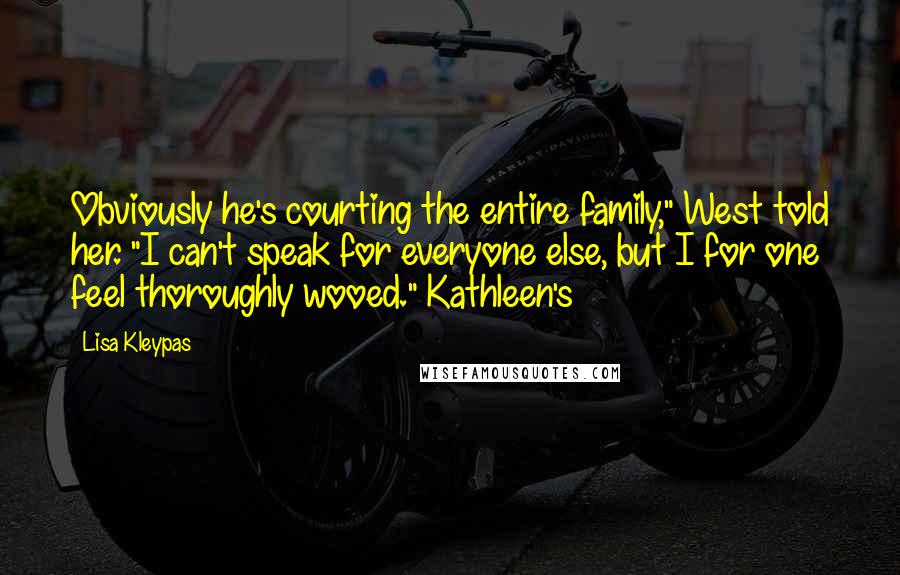 Lisa Kleypas Quotes: Obviously he's courting the entire family," West told her. "I can't speak for everyone else, but I for one feel thoroughly wooed." Kathleen's