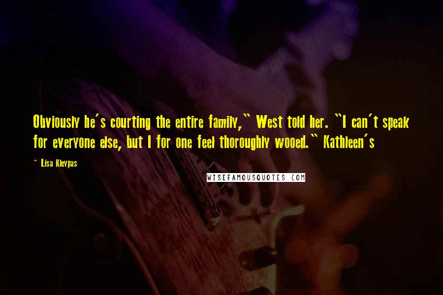 Lisa Kleypas Quotes: Obviously he's courting the entire family," West told her. "I can't speak for everyone else, but I for one feel thoroughly wooed." Kathleen's