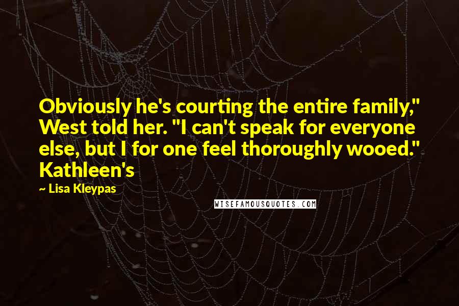 Lisa Kleypas Quotes: Obviously he's courting the entire family," West told her. "I can't speak for everyone else, but I for one feel thoroughly wooed." Kathleen's
